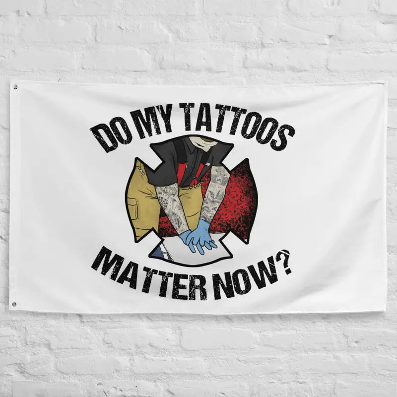 Do My Tattoos Matter Now Flag- Firefighter