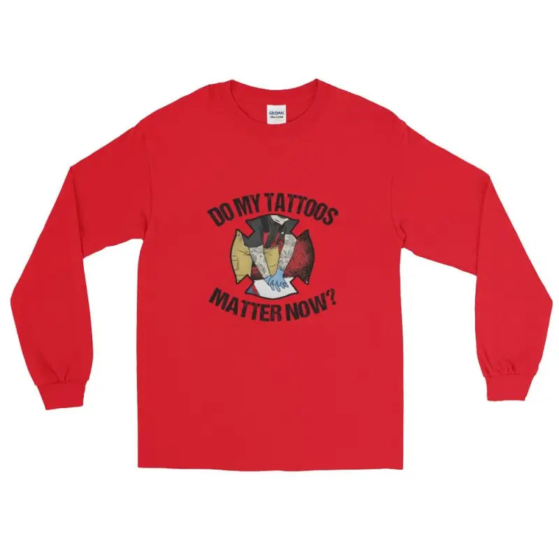 Do my tattoos matter now? - Firefighter Long Sleeve