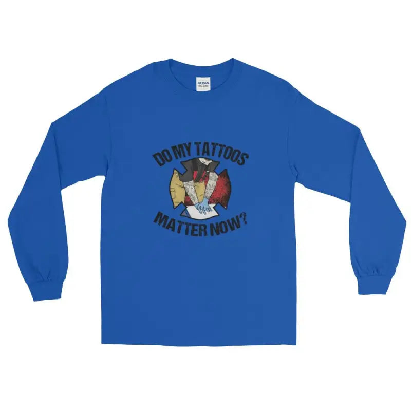 Do my tattoos matter now? - Firefighter Long Sleeve