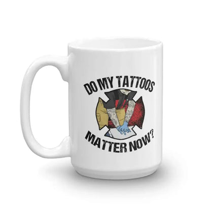 Do My Tattoos Matter Now? - Firefighter Mug