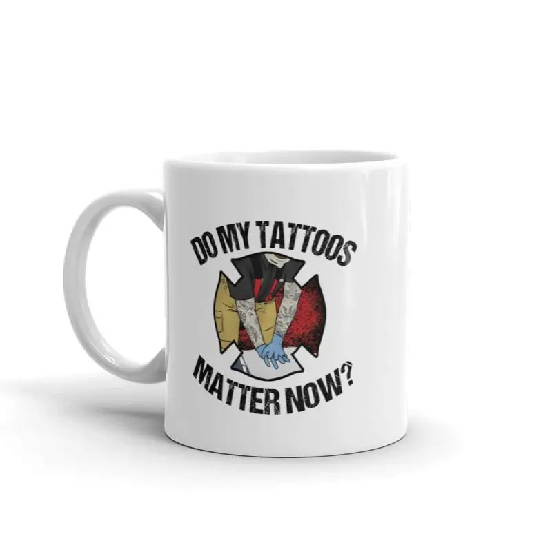 Do My Tattoos Matter Now? - Firefighter Mug