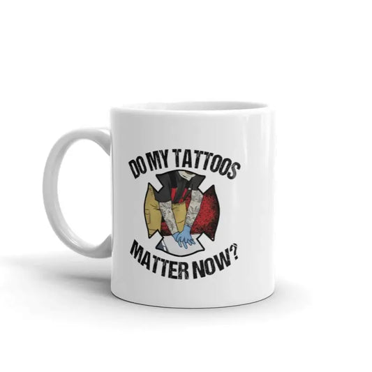 Do My Tattoos Matter Now? - Firefighter Mug