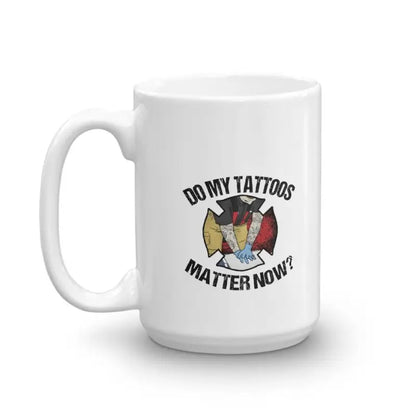 Do My Tattoos Matter Now (firefighter) Mug