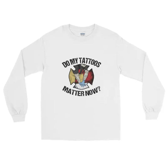 Do my tattoos matter now? - Firefighter Long Sleeve